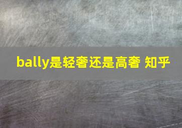 bally是轻奢还是高奢 知乎